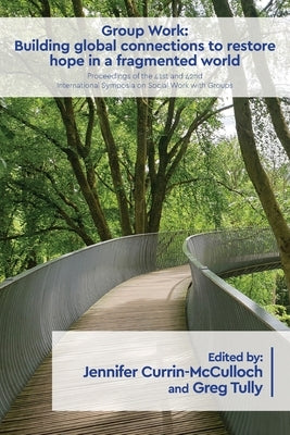 Group Work: Building global connections to restore hope in a fragmented world by Currin-McCulloch, Jennifer