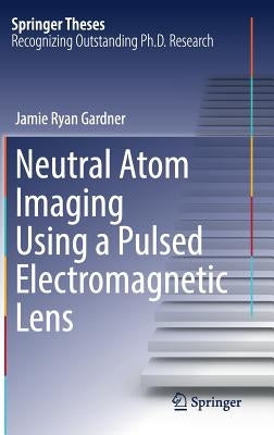 Neutral Atom Imaging Using a Pulsed Electromagnetic Lens by Gardner, Jamie Ryan