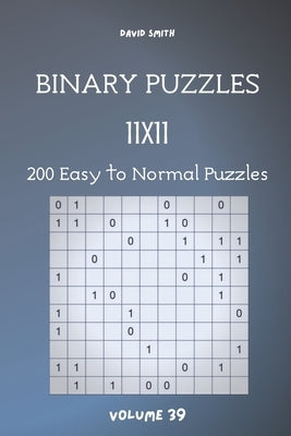 Binary Puzzles - 200 Easy to Normal Puzzles 11x11 vol.39 by Smith, David