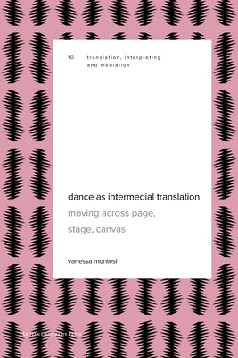 Dance as Intermedial Translation: Moving Across Page, Stage, Canvas by Montesi, Vanessa