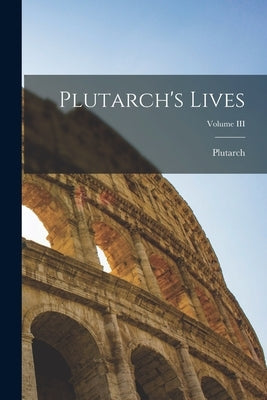 Plutarch's Lives; Volume III by Plutarch