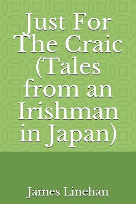 Just for the Craic (Tales from an Irishman in Japan) by Linehan, James