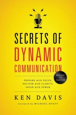 Secrets of Dynamic Communications: Prepare with Focus, Deliver with Clarity, Speak with Power by Davis, Ken
