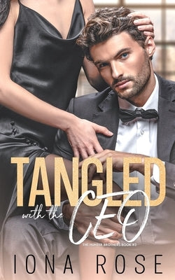 Tangled with the CEO: The Hunter Brothers book # 3 by Rose, Iona