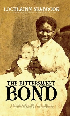 The Bittersweet Bond: Race Relations in the Old South as Described by White and Black Southerners by Seabrook, Lochlainn