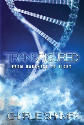 Transfigured: From Darkness to Light by Shamp, Charlie