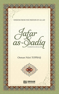 Jafar As Sadiq (Rahmatullahi Alayh): Wisdom from the friends of Allah by Topbaş, Osman Nuri