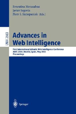 Advances in Web Intelligence: First International Atlantic Web Intelligence Conference, Awic 2003, Madrid, Spain, May 5-6, 2003, Proceedings by Menasalvas, Ernestina