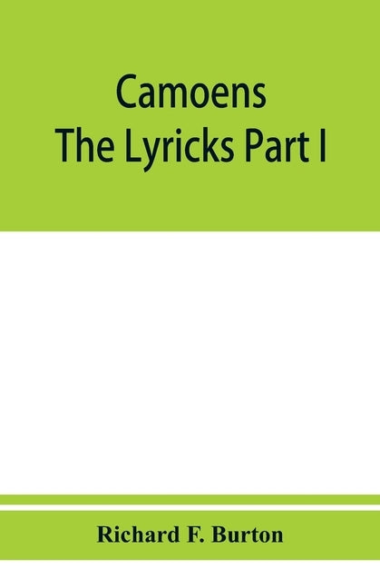 Camoens. The lyricks Part I; sonnets, canzons, odes and sextines by F. Burton, Richard