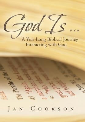God Is ...: A Year-Long Biblical Journey Interacting with God by Cookson, Jan