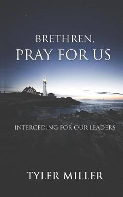 Brethren, Pray for Us: Interceding for Our Leaders by Miller, Tyler
