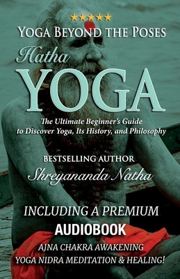 Yoga Beyond the Poses - Hatha Yoga: The Ultimate Beginner's Guide to Discover Yoga, Its History, and Philosophy! by Natha, Shreyananda