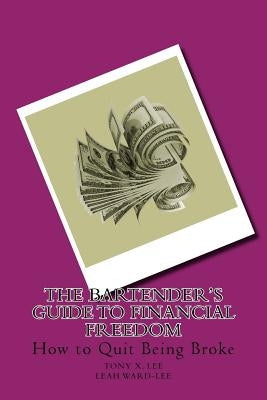 The Bartender's Guide to Financial Freedom: How to Quit Being Broke by Ward-Lee, Leah