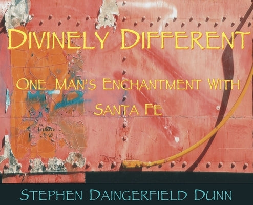 Divinely Different, One Man's Enchantment With Santa Fe by Dunn, Stephen Daingerfield