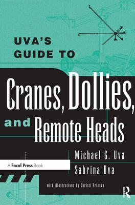 Uva's Guide To Cranes, Dollies, and Remote Heads by Uva, Michael