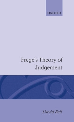 Frege's Theory of Judgement by Bell, David