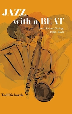 Jazz with a Beat: Small Group Swing, 1940-1960 by Richards, Tad