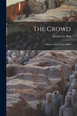 The Crowd: A Study of the Popular Mind by Le Bon, Gustave