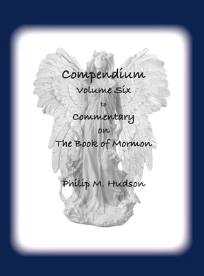 Compendium Volume Six: to Commentary on The Book of Mormon by Hudson, Philip M.
