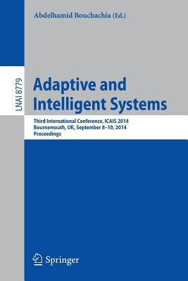 Adaptive and Intelligent Systems: Third International Conference, Icais 2014, Bournemouth, Uk, September 8-9, 2014. Proceedings by Bouchachia, Abdelhamid