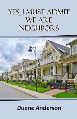 Yes, I Must Admit We Are Neighbors by Anderson, Duane