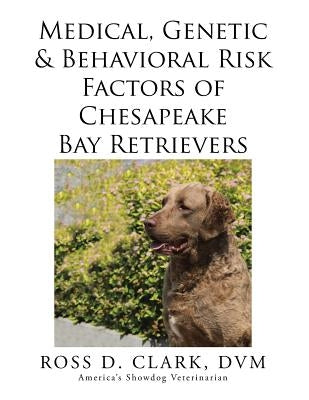 Medical, Genetic & Behavioral Risk Factors of Chesapeake Bay Retrievers by Clark, DVM Ross D.