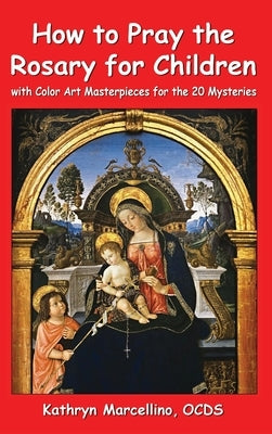 How to Pray the Rosary for Children: With Color Art Masterpieces for the 20 Mysteries by Marcellino, Kathryn