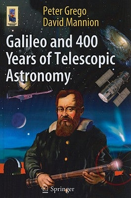 Galileo and 400 Years of Telescopic Astronomy by Grego, Peter