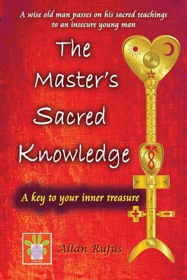 The Master's Sacred Knowledge: A key to your inner treasure by Rufus, Allan G.