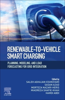 Renewable-To-Vehicle Smart Charging: Planning, Modeling, and Load Forecasting for Grid Integration by Aghajan-Eshkevari, Saleh