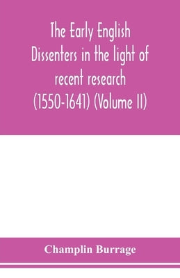 The early English dissenters in the light of recent research (1550-1641) (Volume II) by Burrage, Champlin