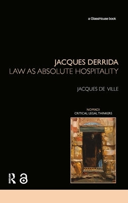 Jacques Derrida: Law as Absolute Hospitality by de Ville, Jacques