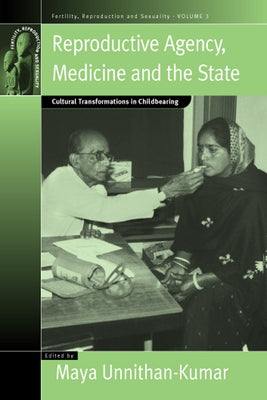 Reproductive Agency, Medicine and the State: Cultural Transformations in Childbearing by Unnithan-Kumar, Maya
