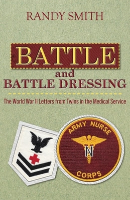 Battle and Battle Dressing: The World War II Letters from Twins in the Medical Service by Smith, Randy