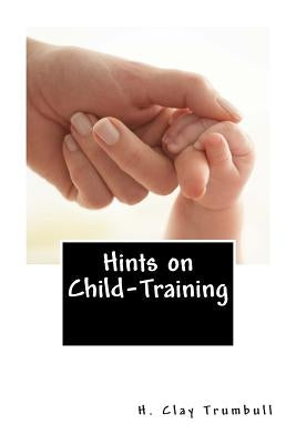 Hints on Child-Training by Trumbull, H. Clay