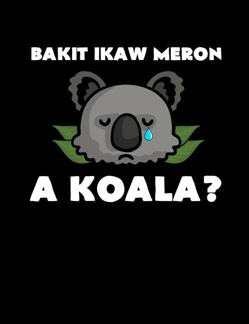 Bakit Ikaw Meron A Koala: Funny Filipino Quotes and Pun Themed College Ruled Composition Notebook by Notebooks, Punny