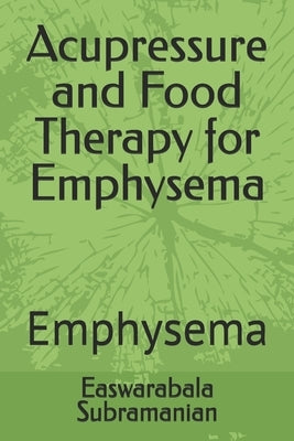 Acupressure and Food Therapy for Emphysema: Emphysema by Subramanian, Easwarabala