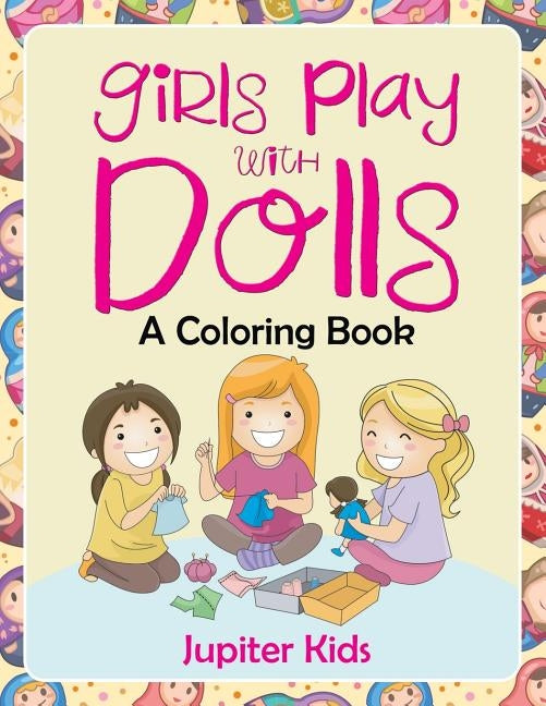 Girls Play with Dolls (A Coloring Book) by Jupiter Kids