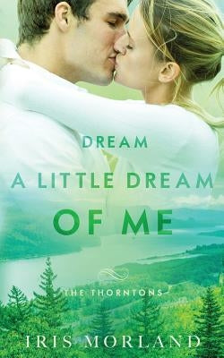 Dream a Little Dream of Me: The Thorntons Book 4 by Morland, Iris