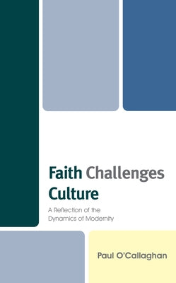 Faith Challenges Culture: A Reflection of the Dynamics of Modernity by O'Callaghan, Paul