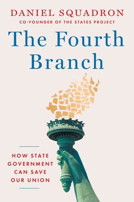 The Fourth Branch: How State Government Can Save Our Union by Squadron, Daniel
