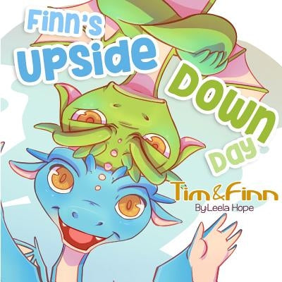 Finn's Upside-Down Day: Tim and Finn the Dragon Twins by Hope, Leela