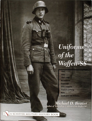 Uniforms of the Waffen-SS: Vol 2: 1942 - 1943 - 1944 - 1945 - Ski Uniforms - Overcoats - White Service Uniforms - Tropical Clothing - Shirts - Sp by Beaver, Michael D.