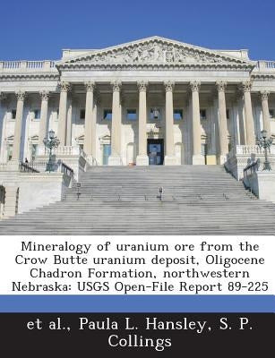 Mineralogy of uranium ore from the Crow Butte uranium deposit, Oligocene Chadron Formation, northwestern Nebraska: USGS Open-File Report 89-225 by Et Al