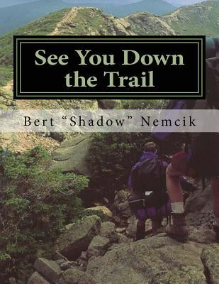 See You Down the Trail: A 2002 AT Thru-Hike by Nemcik, Bert