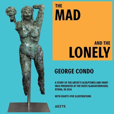 George Condo: The Mad and the Lonely by Condo, George