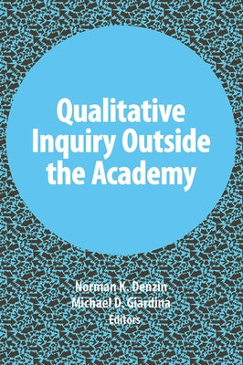 Qualitative Inquiry Outside the Academy by Denzin, Norman K.