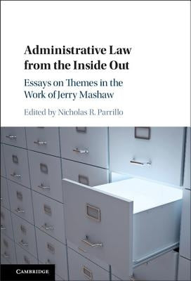 Administrative Law from the Inside Out by Parrillo, Nicholas R.