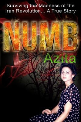 Numb: Surviving the Madness of the Iran Revolution... A True Story in Tehran by Azita