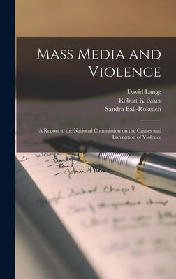 Mass Media and Violence; a Report to the National Commission on the Causes and Prevention of Violence by Baker, Robert K.